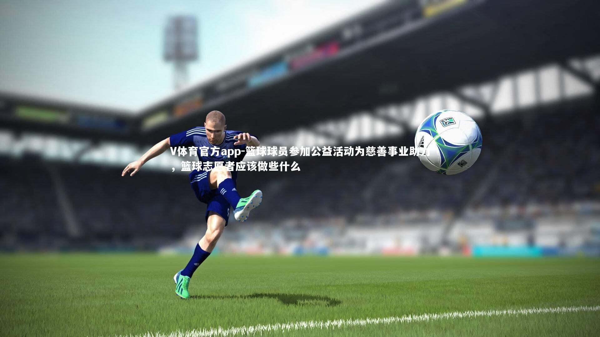 篮球球员参加公益活动为慈善事业助力,篮球志愿者应该做些什么