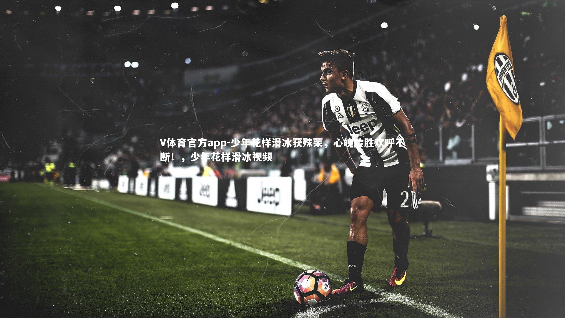 V体育官方app-少年花样滑冰获殊荣，心魄险胜欢呼不断！，少年花样滑冰视频
