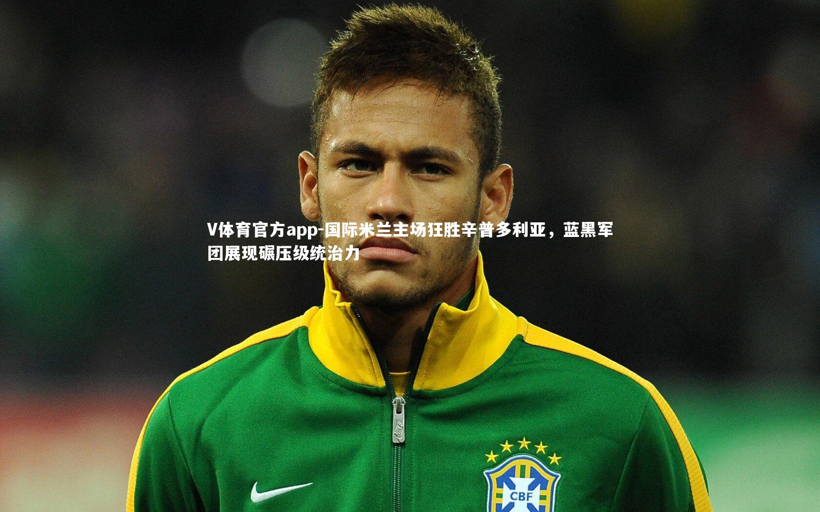 V体育官方app-国际米兰主场狂胜辛普多利亚，蓝黑军团展现碾压级统治力