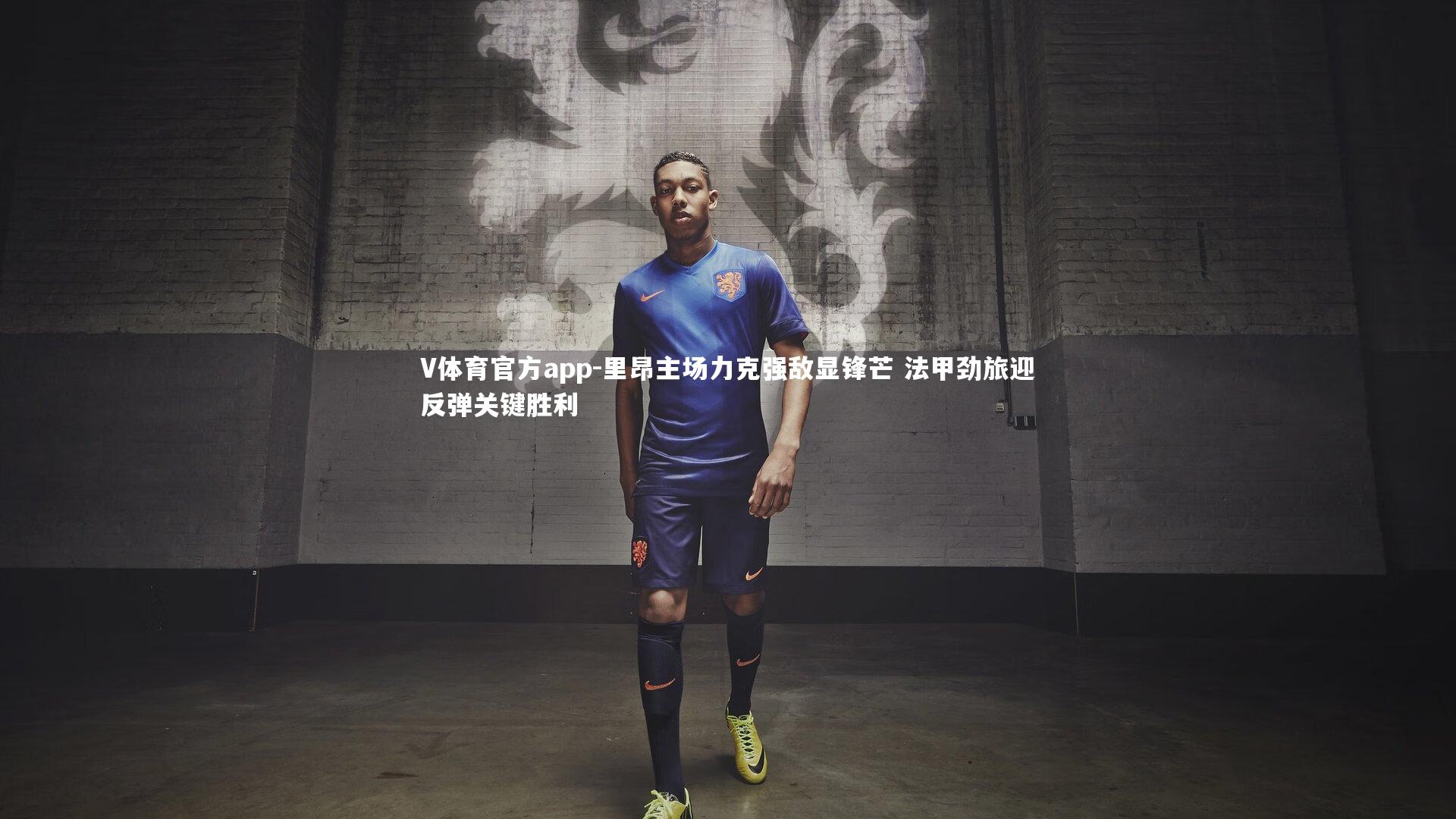 V体育官方app-里昂主场力克强敌显锋芒 法甲劲旅迎反弹关键胜利