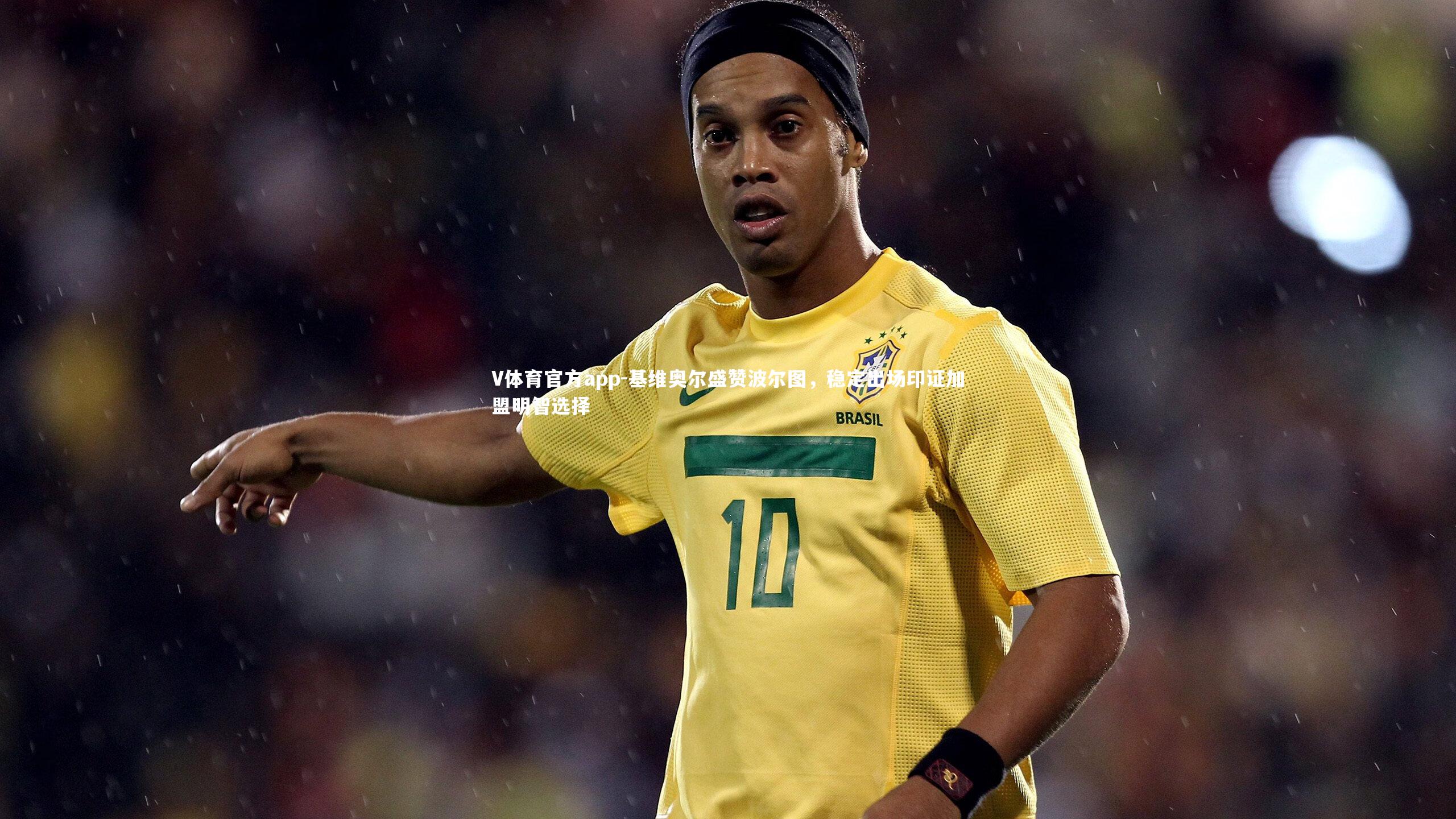 V体育官方app-基维奥尔盛赞波尔图，稳定出场印证加盟明智选择